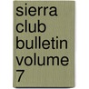 Sierra Club Bulletin Volume 7 door Sierra Club