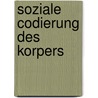 Soziale Codierung Des Korpers door Manfred Clemenz
