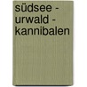 Südsee - Urwald - Kannibalen by Felix Speiser