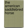 The American Saddlebred Horse door Rachel A. Koestler-Grack