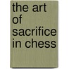 The Art Of Sacrifice In Chess by Rudolf Spielmann