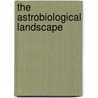 The Astrobiological Landscape by Milan M. Irkovi