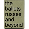 The Ballets Russes and Beyond by Davinia Caddy