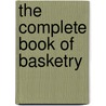 The Complete Book Of Basketry by Dorothy Wright