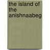The Island of the Anishnaabeg door Theresa S. Smith