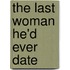 The Last Woman He'd Ever Date