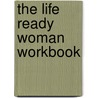 The Life Ready Woman Workbook by Shaunti Feldhahn