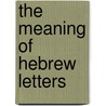 The Meaning of Hebrew Letters door Michael Ben Zehabe