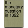 The Monetary Question in 1892 door Ottomar Haupt