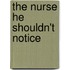 The Nurse He Shouldn't Notice