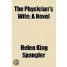 The Physician's Wife; A Novel by Helen King Spangler