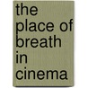 The Place of Breath in Cinema door Davina Quinlivan