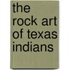 The Rock Art Of Texas Indians by W.W. Newcomb