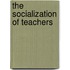 The Socialization Of Teachers