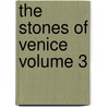 The Stones of Venice Volume 3 by Lld John Ruskin