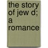 The Story Of Jew D; A Romance