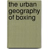 The Urban Geography of Boxing by Benita Heiskanen