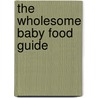The Wholesome Baby Food Guide door Maggie Meade