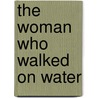 The Woman Who Walked On Water door Lily Tuck