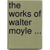 The Works Of Walter Moyle ... door Thomas Sarjeant