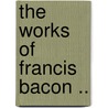 The Works of Francis Bacon .. door Spedding James Spedding