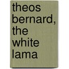 Theos Bernard, the White Lama by Paul G. Hackett