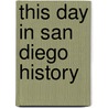This Day in San Diego History door Linda H. Pequegnat