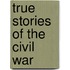 True Stories of the Civil War