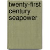 Twenty-First Century Seapower by Robert Ross