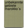 Unbekannte Gebiete Marokko´s door Max Hubner