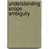 Understanding Scope Ambiguity by Catherine Anderson