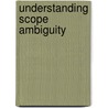 Understanding Scope Ambiguity by Catherine Anderson