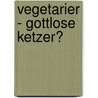 Vegetarier - Gottlose Ketzer? by Ulrich Seifert