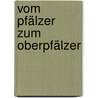 Vom Pfälzer zum Oberpfälzer door Bruno Rettelbach