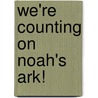 We'Re Counting On Noah's Ark! door Marla F. Jones