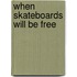 When Skateboards Will Be Free