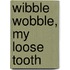 Wibble Wobble, My Loose Tooth