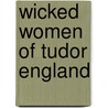 Wicked Women of Tudor England by Retha M. Warnicke