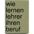 Wie lernen Lehrer ihren Beruf
