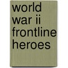 World War Ii Frontline Heroes by Stephen Bullen