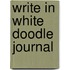 Write In White Doodle Journal