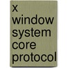 X Window System Core Protocol door Frederic P. Miller