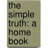 the Simple Truth: a Home Book by Robert Collyer