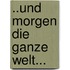 ..Und Morgen Die Ganze Welt...