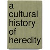 A Cultural History of Heredity door Staffan Müller-Wille