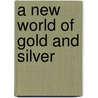 A New World of Gold and Silver door John Jay Tepaske