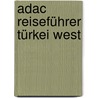 Adac Reiseführer Türkei West by Elisabeth Schnurrer