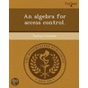 An Algebra For Access Control. by Paolina Centonze