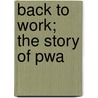 Back to Work; The Story of Pwa door Harold L 1874-1952 Ickes