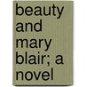 Beauty And Mary Blair; A Novel door Ethel May Kelley